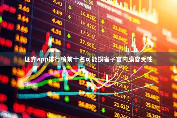 证券app排行榜前十名可能损害子宫内膜容受性