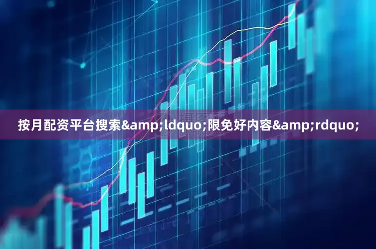 按月配资平台搜索&ldquo;限免好内容&rdquo;
