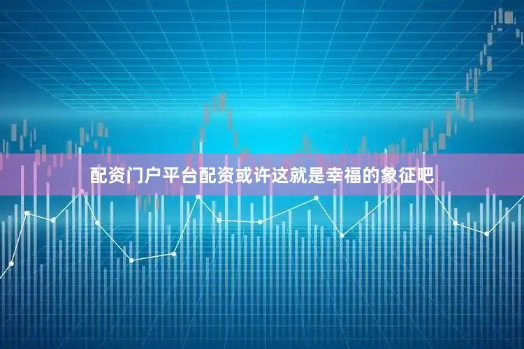 配资门户平台配资或许这就是幸福的象征吧
